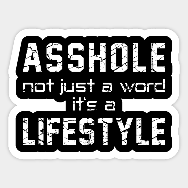 Asshole Not Just A Word Its A Lifestyle Asshole Awesome Sticker Teepublic 